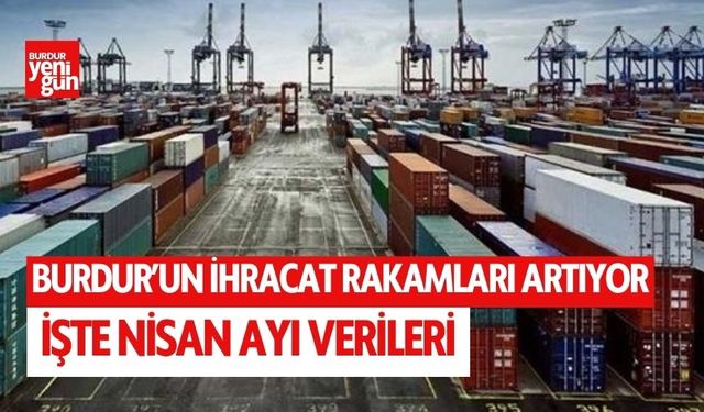 Burdur'un Nisan ayı ihracat rakamları açıklandı