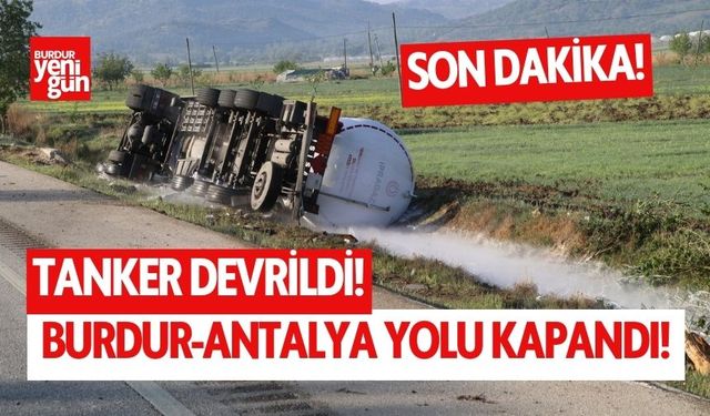 Tanker devrildi! Burdur-Antalya yolu trafiğe kapandı!