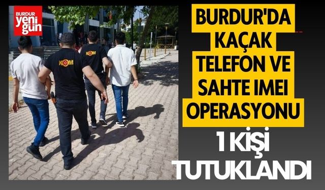 Burdur'da Kaçak Telefon ve Sahte IMEI Operasyonu: Bir Şüpheli Tutuklandı