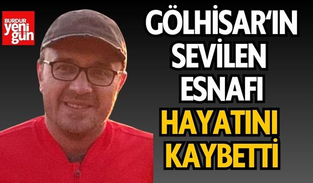 Gölhisar'ın Sevilen Esnafı Hayatını kaybetti