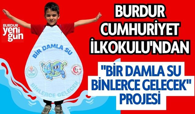 Burdur Cumhuriyet İlkokulu'ndan "Bir Damla Su Binlerce Gelecek" Projesi