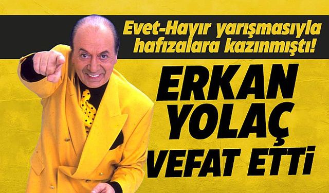 Evet-Hayır yarışması sunucusu Erkan Yolaç vefat etti