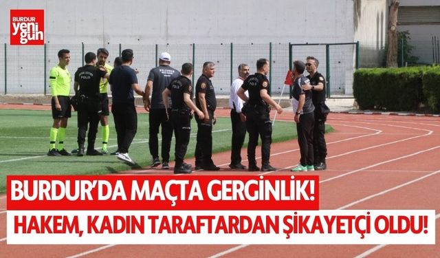 Burdur'da maçta gerginlik! Hakem, kadın taraftardan şikayetçi oldu