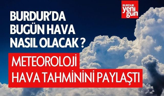 Bugün Burdur'da Hava Nasıl Olacak ? 4 Mayıs Burdur Hava Durumu