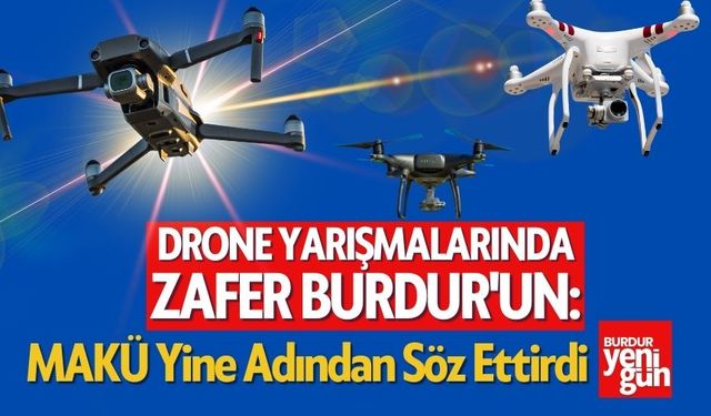 Drone Yarışmalarında Zafer Burdur'un: MAKÜ Yine Adından Söz Ettirdi