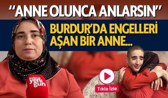 Burdur'da Engelleri Aşan Bir Anne "Anne Olunca Anlarsın"