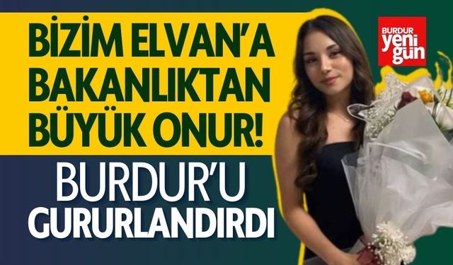 Bizim Elvan'a Bakanlıktan Büyük Onur! Burdur'u Gururlandırdı