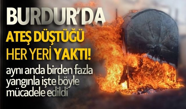 Burdur'da Ateş Düştüğü Her Yeri Yaktı!