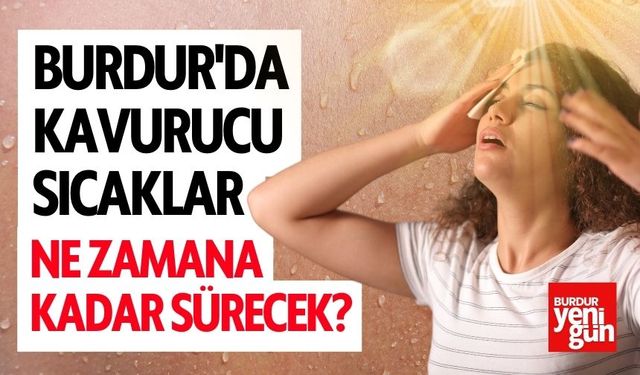 Burdur'da Bu Kavurucu Sıcaklar Ne Zamana Kadar Sürecek?