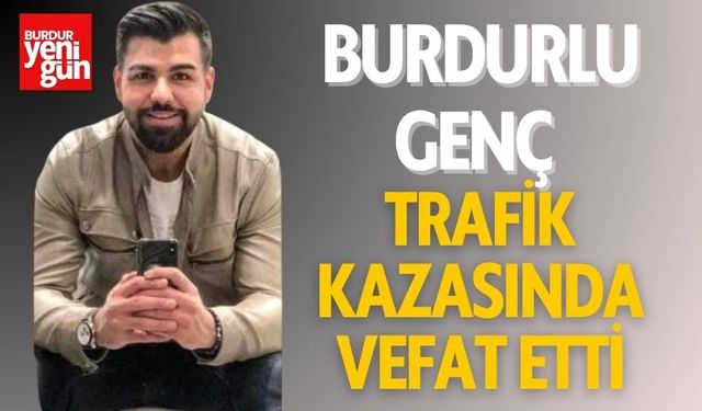 Burdurlu Genç Trafik Kazasında Vefat Etti