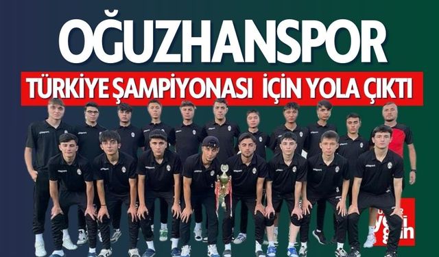 Oğuzhanspor Türkiye Şampiyonası İçin Yola Çıktı