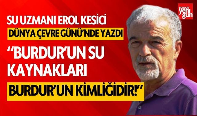 Erol Kesici, "Burdur'un su kaynakları Burdur'un kimliğidir!"