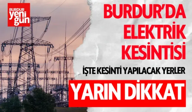 Burdur'da 25 Temmuz'da elektrikler kesilecek! İşte o bölgeler