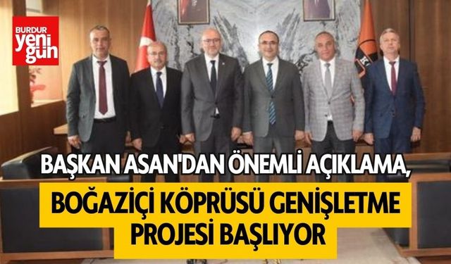 Başkan Asan'dan Önemli Açıklama: Boğaziçiköprüsü Genişletme Projesi Başlıyor