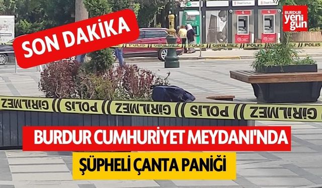 Burdur Cumhuriyet Meydanı'nda Şüpheli Çanta Paniği