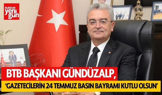 BTB Başkanı Gündüzalp:''Gazetecilerin 24 Temmuz Basın Bayramı Kutlu Olsun''