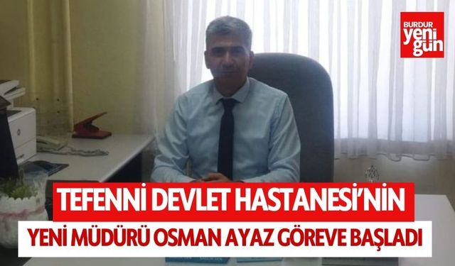 Tefenni Devlet Hastanesi’nin Yeni Müdürü Osman Ayaz Göreve Başladı