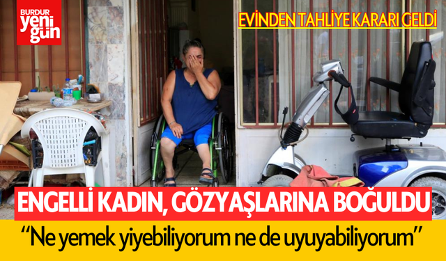 Engelli kadın evinden tahliye kararıyla gözyaşlarına boğuldu