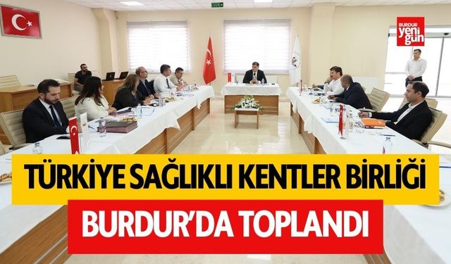 Türkiye Sağlık Kentler Birliği Burdur’da toplandı