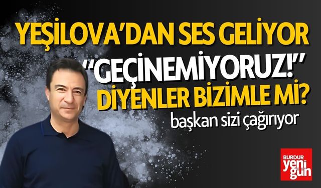 Yeşilova'dan Ses Geliyor "Geçinemiyoruz diyenler bizimle mi?"