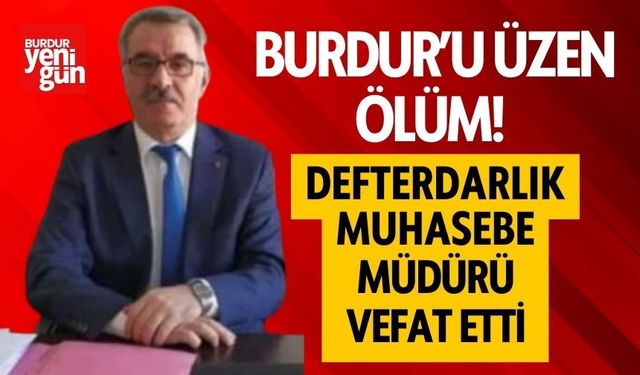 Burdur’u üzen ölüm! Defterdarlık Muhasebe Müdürü vefat etti