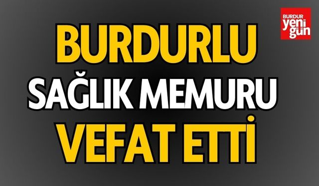 Burdurlu Sağlık Memuru Vefat Etti