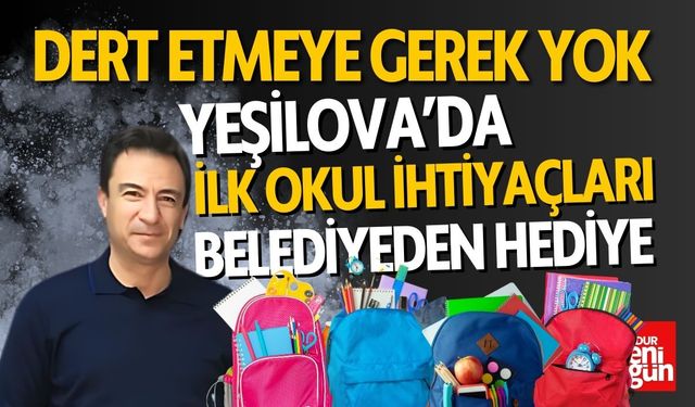 Dert Etmeyin! İlk Okul İhtiyaçları Yeşilova Belediyesi'nden