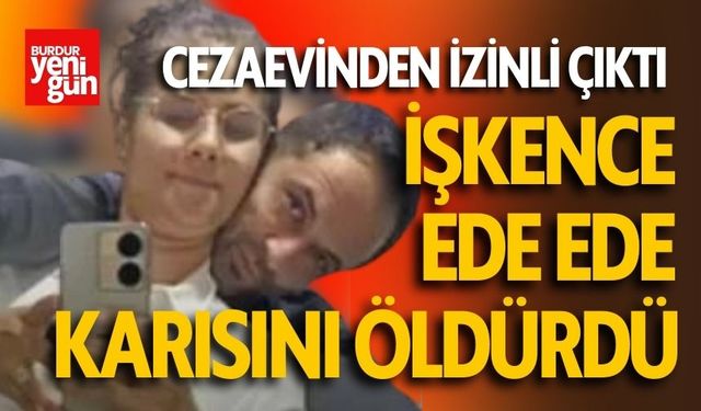 Cezaevinden İzinli Çıktı Karısını İşkenceyle Öldürdü