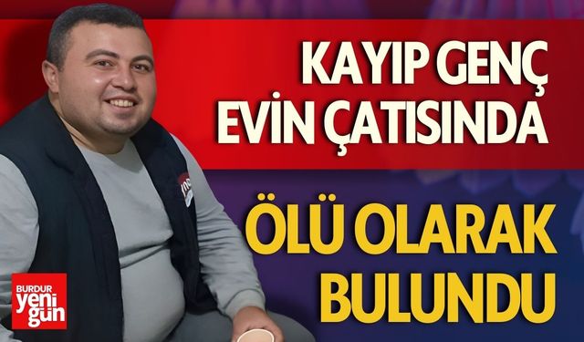 Kayıp Genç Evin Çatısında Ölü Olarak Bulundu