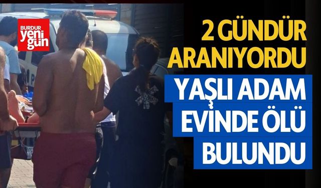 2 Gündür Aranıyordu Yaşlı Adam Evinde Bulundu