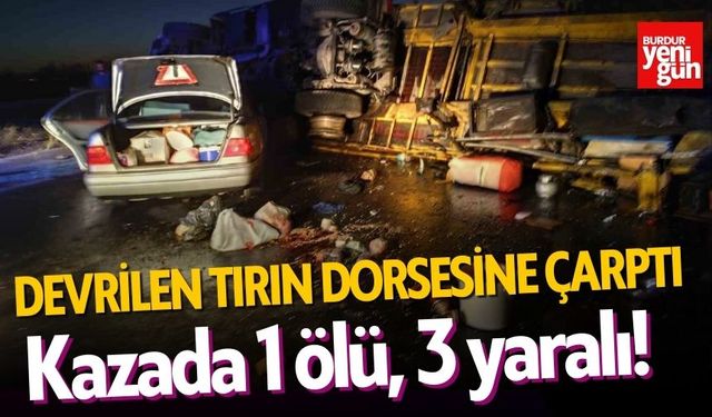 Devrilen Tırın Dorsesine Çarpan Araçta 1 Ölü, 3 Yaralı!