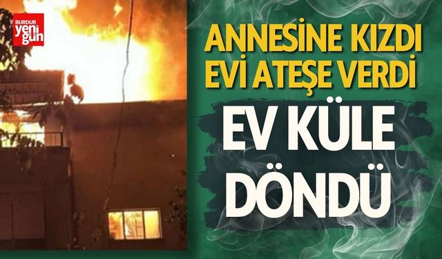 Annesine Kızdı Evi Ateşe Verdi