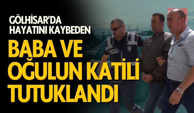 Gölhisar'da Öldürülen Baba ve Oğulun Katili Tutuklandı