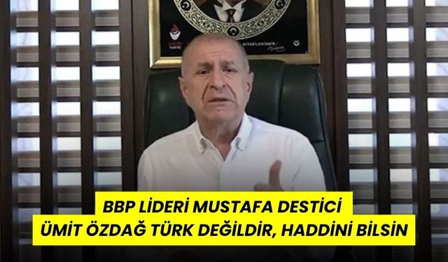 BBP LİDERİ Mustafa Destici: Ümit Özdağ Türk Değildir, Haddini Bilsin