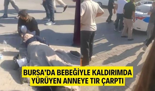 Bursa'da Kaldırımda Yürüyen Anne Tırın Altında Kaldı