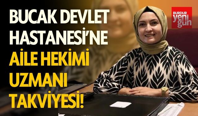 Bucak Devlet Hastanesi’ne Aile Hekimi Uzmanı Takviyesi!