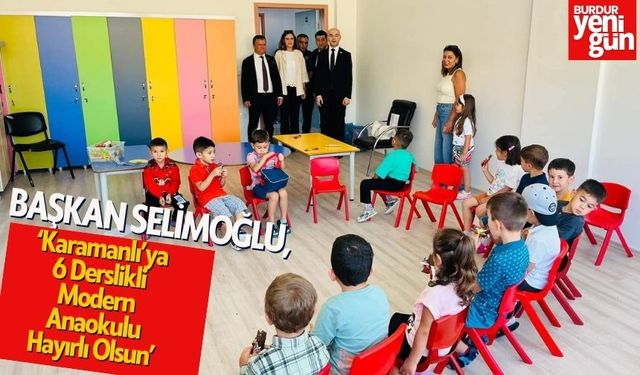 Başkan Selimoğlu:'' Karamanlı’ya 6 Derslikli Modern Anaokulu Hayırlı Olsun"