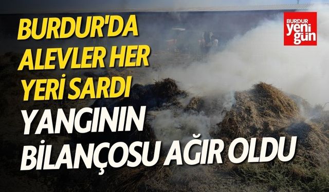 Burdur'da Alevler Her Yeri Sardı Yangının Bilançosu Ağır Oldu