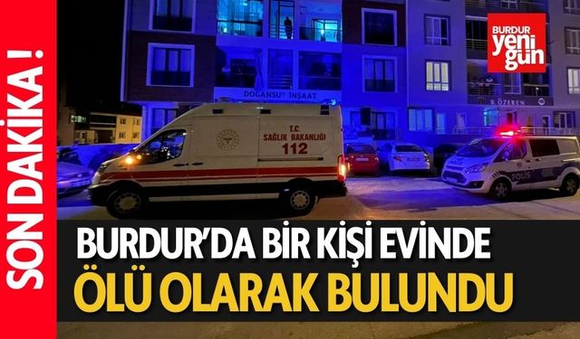 Burdur'da Bir Kişi Evinde Ölü Olarak Bulundu