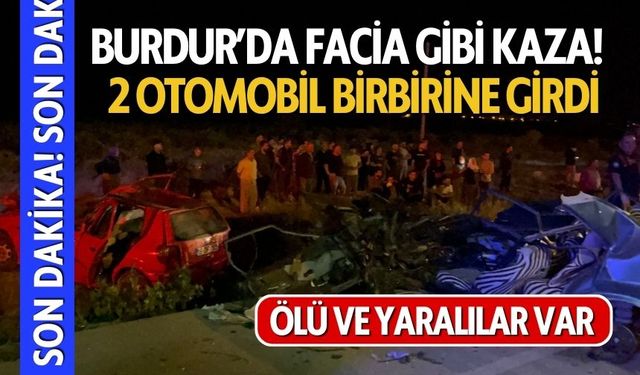 Burdur'da 2 Otomobil Birbirine Girdi Ölü ve Yaralılar Var