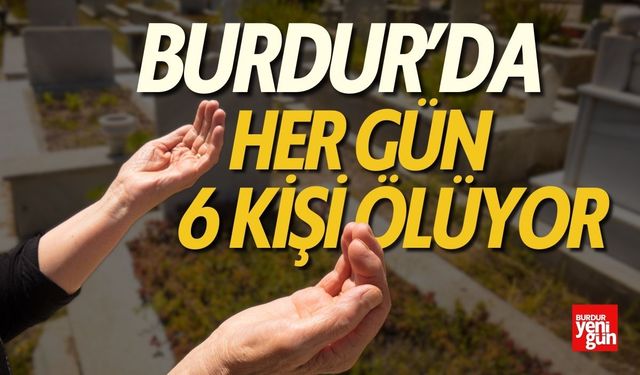 Burdur'da Her Gün 6 Kişi Ölüyor