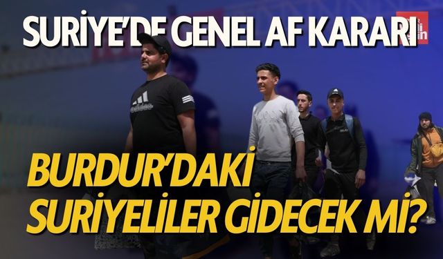 Suriye’de Genel Af Kararı: Burdur’daki Suriyeli Mülteciler de Yararlanabilir