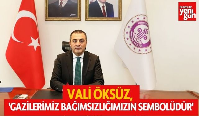 Vali Öksüz: ''Gazilerimiz Bağımsızlığımızın Sembolüdür''