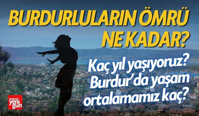 Burdurlular Ne Kadar Yaşıyor? İşte Burdur Ortalaması