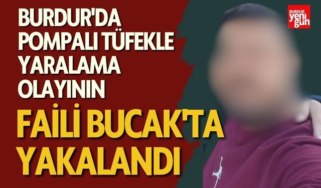 Burdur'da Pompalı Tüfekle Yaralama Olayının Faili Bucak'ta Yakalandı