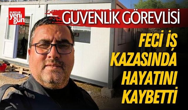 Güvenlik Görevlisi Feci İş Kazasında Hayatını Kaybetti