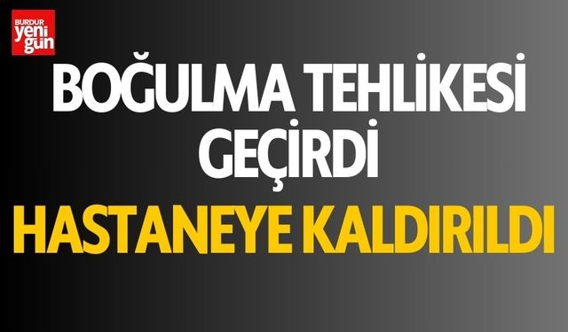 Boğulma tehlikesi geçirdi, hastaneye kaldırıldı