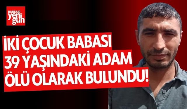 İki çocuk babasının cansız bedeni bulundu