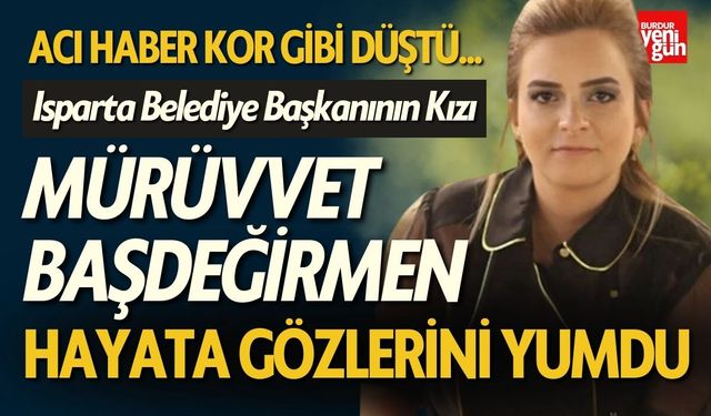 Isparta Belediye Başkanının Kızı Hayata Gözlerini Yumdu