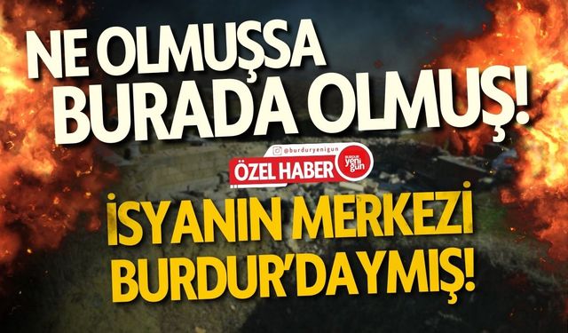 İsyanın Merkezi Burdur'daymış! Ne Olmuşsa Burada Olmuş